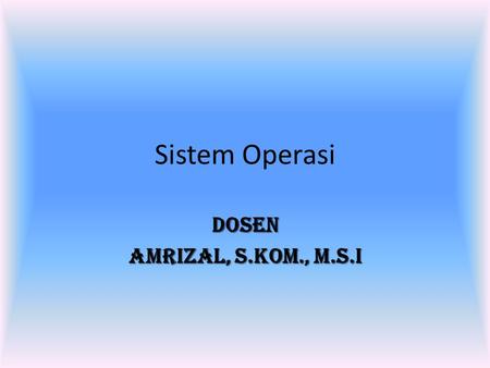 Sistem Operasi Dosen Amrizal, S.Kom., M.S.I.