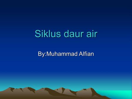 Siklus daur air By:Muhammad Alfian.