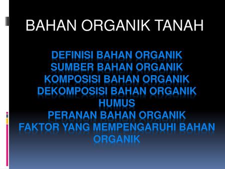 BAHAN ORGANIK TANAH DEFINISI BAHAN ORGANIK Sumber bahan organik Komposisi bahan organik dekomposisi bahan organik Humus Peranan bahan organik Faktor.
