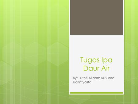 Tugas Ipa Daur Air By: Luthfi Allaam Kusuma Harintyasto.