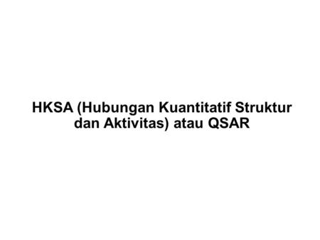 HKSA (Hubungan Kuantitatif Struktur dan Aktivitas) atau QSAR.