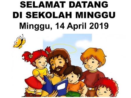 SELAMAT DATANG DI SEKOLAH MINGGU Minggu, 14 April 2019.